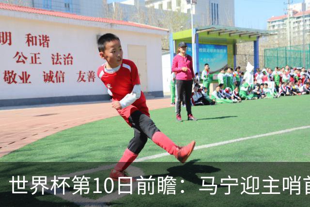 世界杯第10日前瞻：马宁迎主哨首秀 日本队踢第1000场里程碑