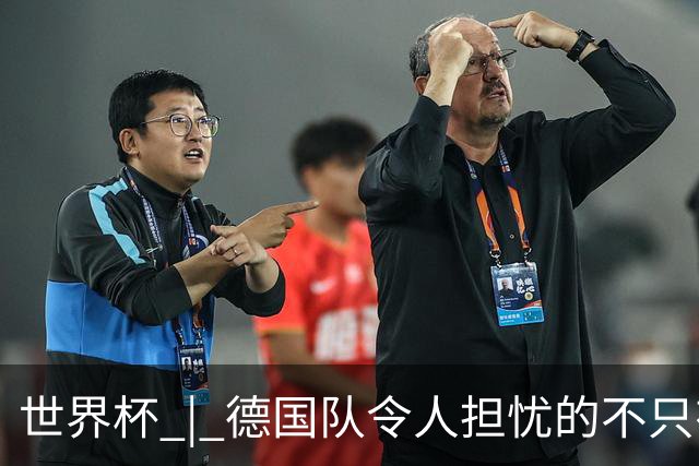 世界杯 | 德国队令人担忧的不只有求胜欲