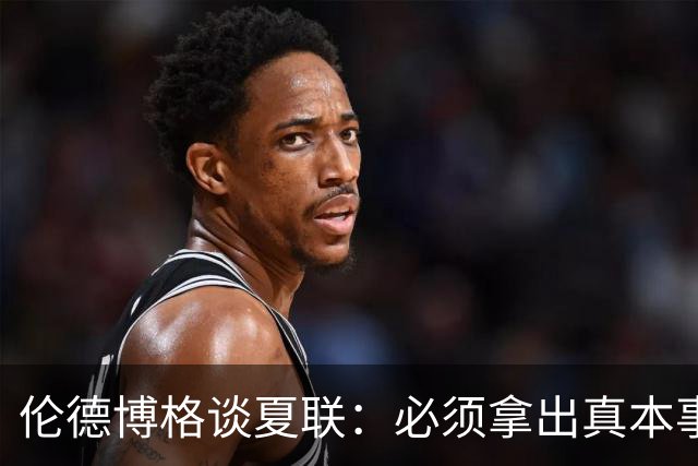 伦德博格谈夏联：必须拿出真本事证明自己 全场的目光都在你身上