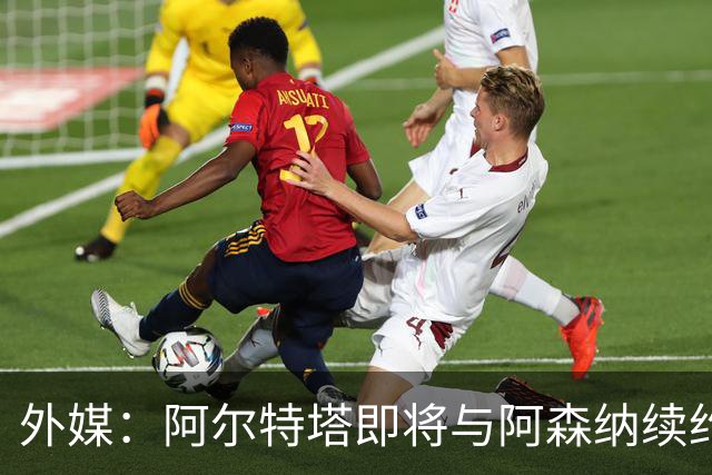 外媒：阿尔特塔即将与阿森纳续约，新合同期限至少3年