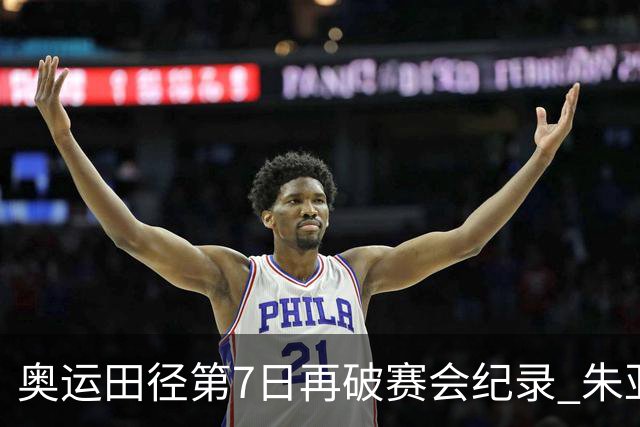 奥运田径第7日再破赛会纪录 朱亚明进三级跳决赛
