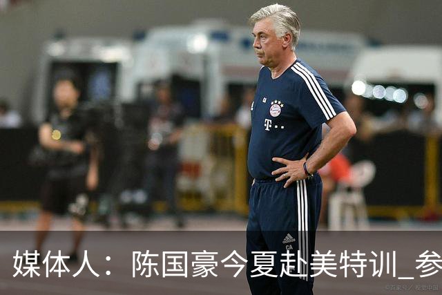 媒体人：陈国豪今夏赴美特训 参加由NBA主导的欧洲篮球夏联训练营