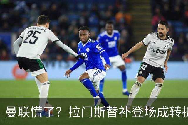 曼联慌了？拉门斯替补登场成转折点 致命失误撕碎比利时