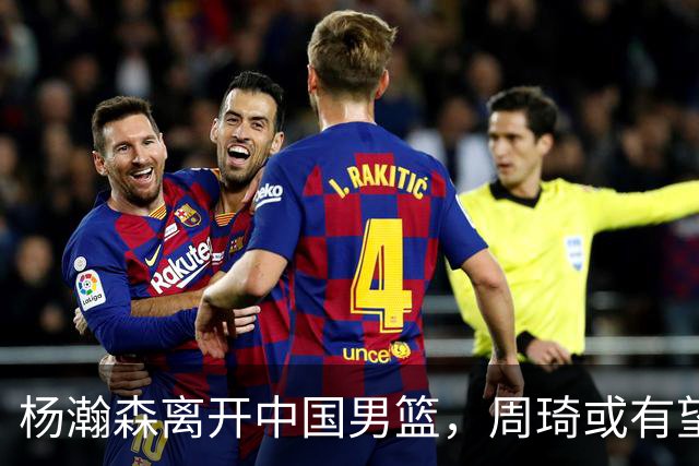 杨瀚森离开中国男篮，周琦或有望重返国家队