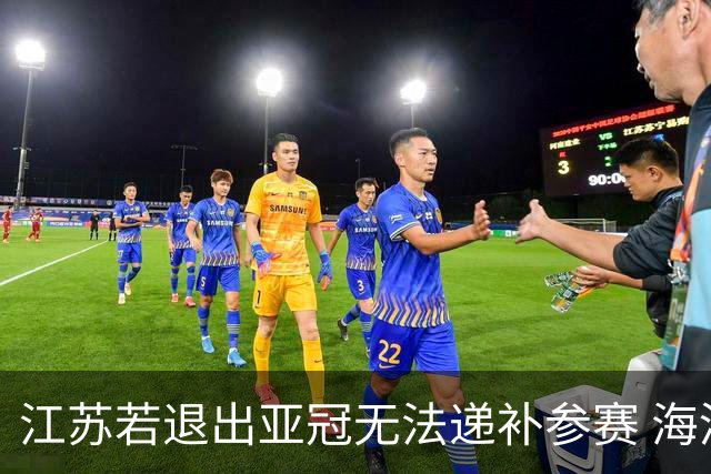 江苏若退出亚冠无法递补参赛 海港仍要先踢附加赛