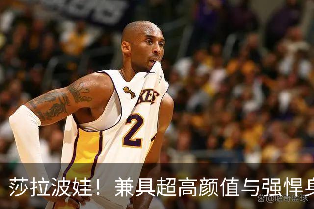 莎拉波娃！兼具超高颜值与强悍身体素质，公认女子网球颜值天花板