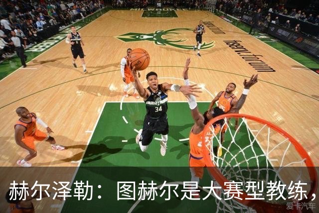 赫尔泽勒：图赫尔是大赛型教练，他为英格兰队带回了团结精神