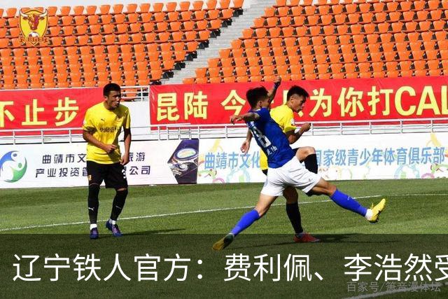 辽宁铁人官方：费利佩、李浩然受伤，预计恢复周期2‑3周