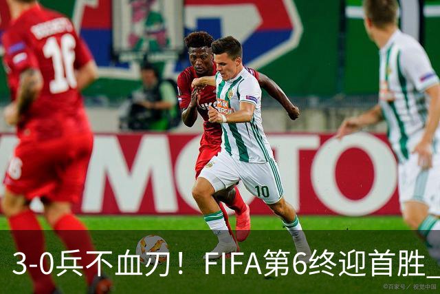 3-0兵不血刃！FIFA第6终迎首胜 皇马巨星独造3球 曼城锋霸梅开二度