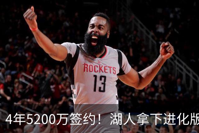 4年5200万签约！湖人拿下进化版空间内线，巅峰状态联盟从未见过
