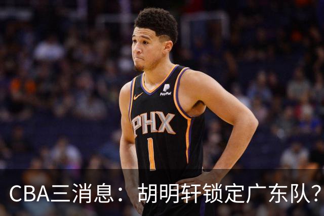 CBA三消息：胡明轩锁定广东队？徐昕没有被买断，新主帅即将到岗